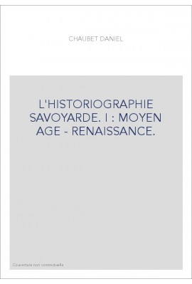 L'HISTORIOGRAPHIE SAVOYARDE. I : MOYEN AGE - RENAISSANCE.