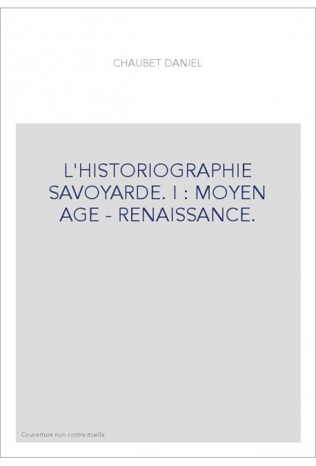 L'HISTORIOGRAPHIE SAVOYARDE. I : MOYEN AGE - RENAISSANCE.