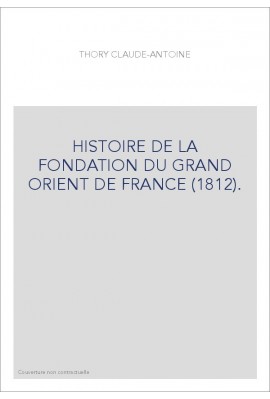 HISTOIRE DE LA FONDATION DU GRAND ORIENT DE FRANCE (1812).