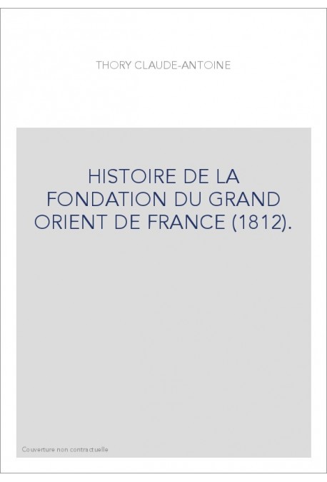 HISTOIRE DE LA FONDATION DU GRAND ORIENT DE FRANCE (1812).