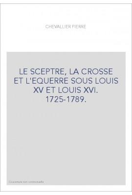 LE SCEPTRE, LA CROSSE ET L'EQUERRE SOUS LOUIS XV ET LOUIS XVI. 1725-1789.