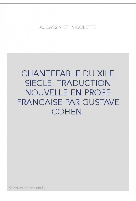 CHANTEFABLE DU XIIIE SIECLE. TRADUCTION NOUVELLE EN PROSE FRANCAISE PAR GUSTAVE COHEN.