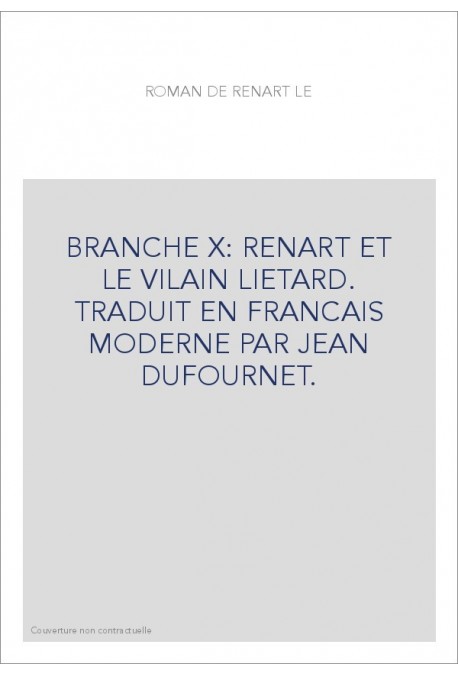 BRANCHE X: RENART ET LE VILAIN LIETARD. TRADUIT EN FRANCAIS MODERNE PAR JEAN DUFOURNET.