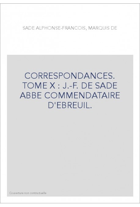 CORRESPONDANCE. TOME X. 1745-1770 J-F DE SADE ABBE COMMENDATAIRE D'EBREUIL