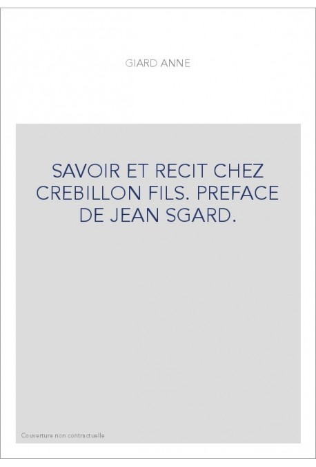 SAVOIR ET RECIT CHEZ CREBILLON FILS. PREFACE DE JEAN SGARD.