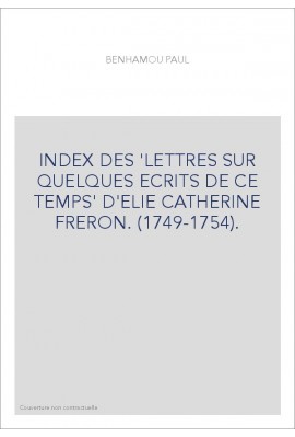 INDEX DES 'LETTRES SUR QUELQUES ECRITS DE CE TEMPS' D'ELIE CATHERINE FRERON. (1749-1754).