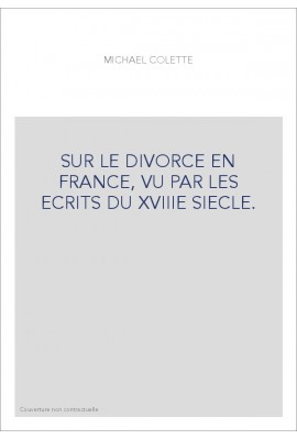 SUR LE DIVORCE EN FRANCE, VU PAR LES ECRITS DU XVIIIE SIECLE.
