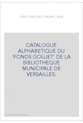 CATALOGUE ALPHABETIQUE DU 'FONDS GOUJET' DE LA BIBLIOTHEQUE MUNICIPALE DE VERSAILLES.