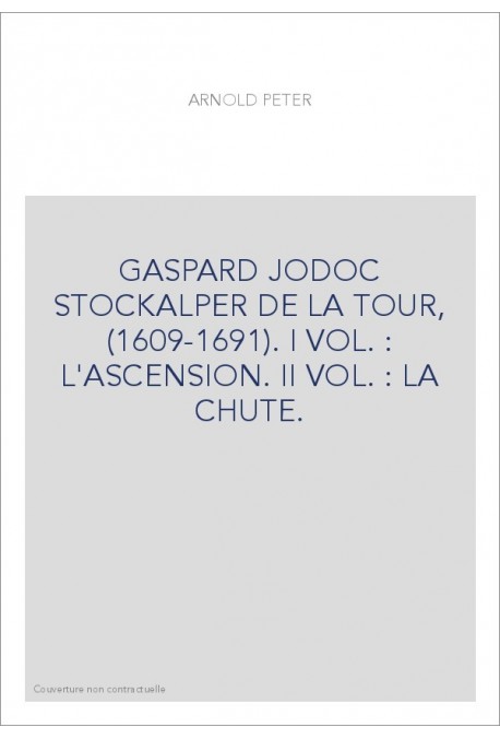 GASPARD JODOC STOCKALPER DE LA TOUR, (1609-1691). TOME 1 : L'ASCENSION
