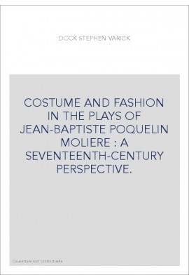 COSTUME AND FASHION IN THE PLAYS OF JEAN-BAPTISTE POQUELIN MOLIERE : A SEVENTEENTH-CENTURY PERSPECTIVE.