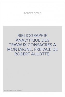 BIBLIOGRAPHIE ANALYTIQUE DES TRAVAUX CONSACRES A MONTAIGNE. PREFACE DE ROBERT AULOTTE.
