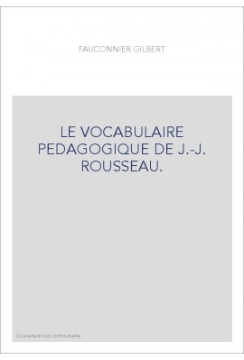 LE VOCABULAIRE PEDAGOGIQUE DE J.-J. ROUSSEAU.