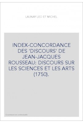 INDEX-CONCORDANCE DES 'DISCOURS' DE JEAN-JACQUES ROUSSEAU: DISCOURS SUR LES SCIENCES ET LES ARTS (1750).