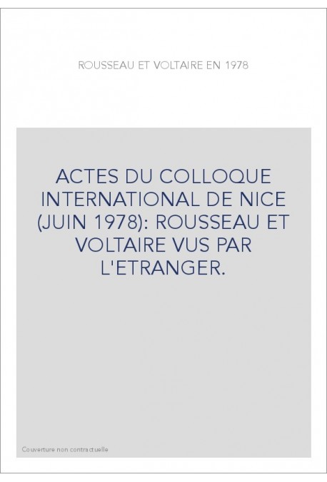 ACTES DU COLLOQUE INTERNATIONAL DE NICE (JUIN 1978): ROUSSEAU ET VOLTAIRE VUS PAR L'ETRANGER.
