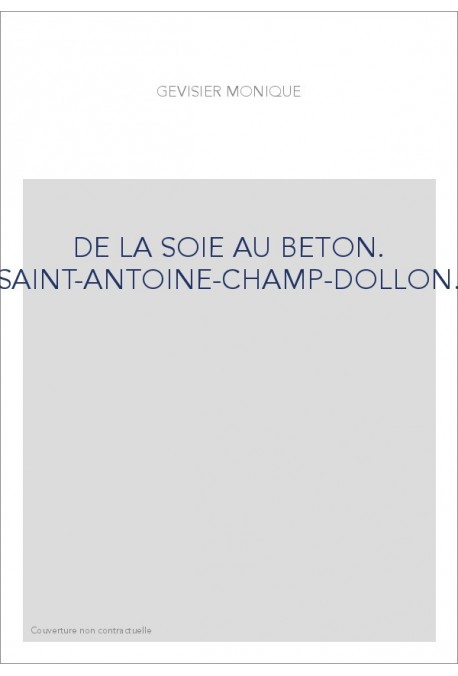 DE LA SOIE AU BETON. SAINT-ANTOINE-CHAMP-DOLLON.