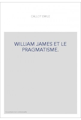 WILLIAM JAMES ET LE PRAGMATISME.