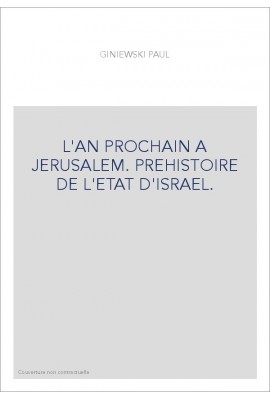 L'AN PROCHAIN A JERUSALEM. PREHISTOIRE DE L'ETAT D'ISRAEL.