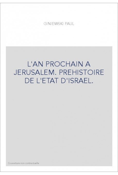 L'AN PROCHAIN A JERUSALEM. PREHISTOIRE DE L'ETAT D'ISRAEL.