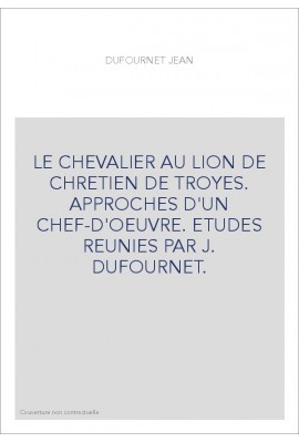 LE CHEVALIER AU LION DE CHRETIEN DE TROYES. APPROCHES D'UN CHEF-D'OEUVRE. ETUDES REUNIES PAR J. DUFOURNET.