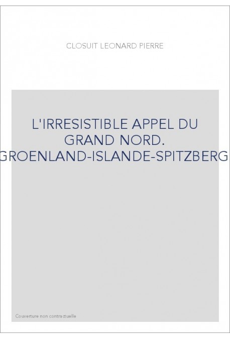 L'IRRESISTIBLE APPEL DU GRAND NORD. GROENLAND-ISLANDE-SPITZBERG.