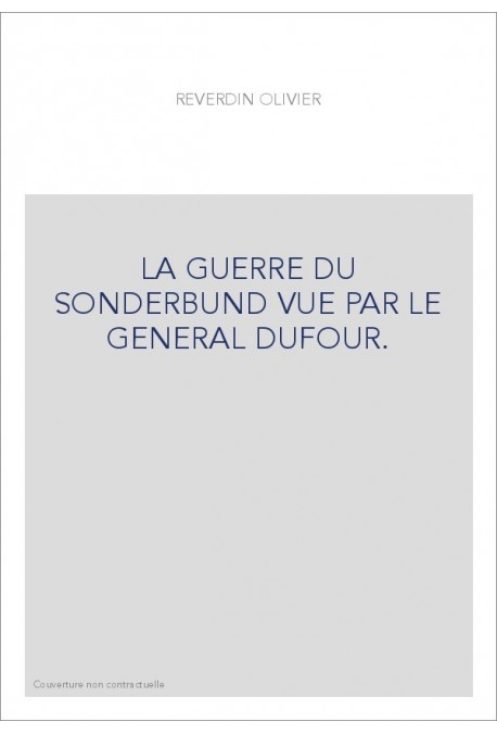 LA GUERRE DU SONDERBUND VUE PAR LE GENERAL DUFOUR.