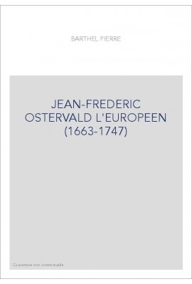 JEAN-FREDERIC OSTERVALD L'EUROPEEN (1663-1747)