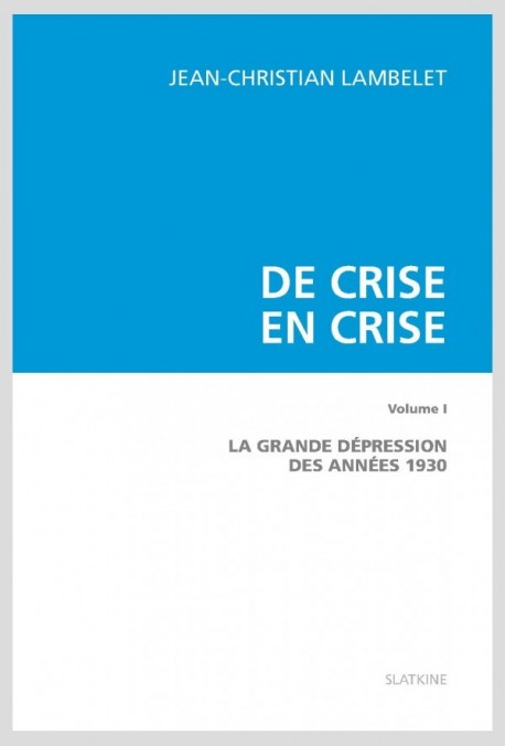 DE CRISE EN CRISE. VOLUME 1. LA GRANDE DEPRESSION DES ANNEES 1930