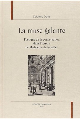 LA MUSE GALANTE. POETIQUE DE LA CONVERSATION DANS L'OEUVRE DE MADELEINE DE SCUDERY.
