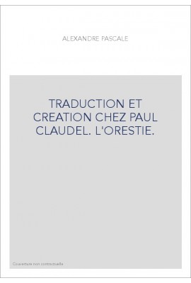 TRADUCTION ET CREATION CHEZ PAUL CLAUDEL. L'ORESTIE.