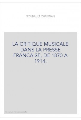 LA CRITIQUE MUSICALE DANS LA PRESSE FRANCAISE, DE 1870 A 1914.