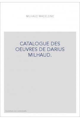 CATALOGUE DES OEUVRES DE DARIUS MILHAUD.