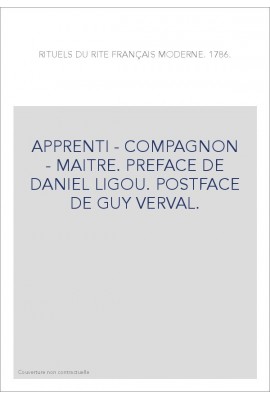 APPRENTI - COMPAGNON - MAITRE. PREFACE DE DANIEL LIGOU. POSTFACE DE GUY VERVAL.