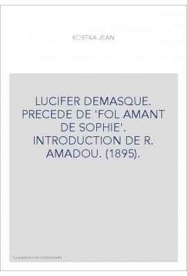 LUCIFER DÉMASQUÉ. PRÉCÉDÉ DE 'FOL AMANT DE SOPHIE'. INTRODUCTION DE R. AMADOU. (1895).