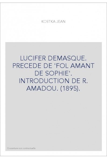 LUCIFER DÉMASQUÉ. PRÉCÉDÉ DE 'FOL AMANT DE SOPHIE'. INTRODUCTION DE R. AMADOU. (1895).