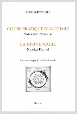 COURS PRATIQUE D'ALCHIMIE. NOTES SUR PARACELSE. LA DIVINE MAGIE. NICOLAS FLAMEL.