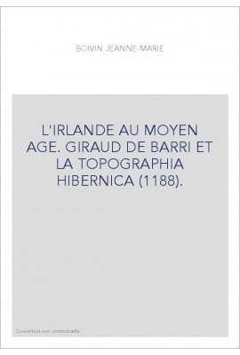 L'IRLANDE AU MOYEN AGE. GIRAUD DE BARRI ET LA "TOPOGRAPHIA HIBERNICA" (1188).