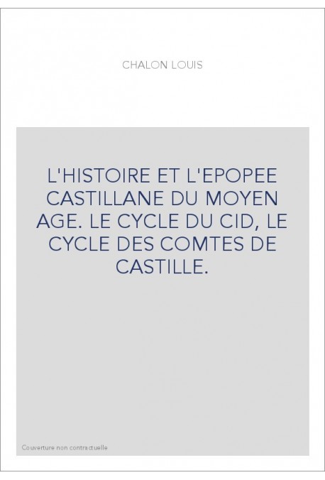 L'HISTOIRE ET L'EPOPEE CASTILLANE DU MOYEN AGE. LE CYCLE DU CID, LE CYCLE DES COMTES DE CASTILLE.