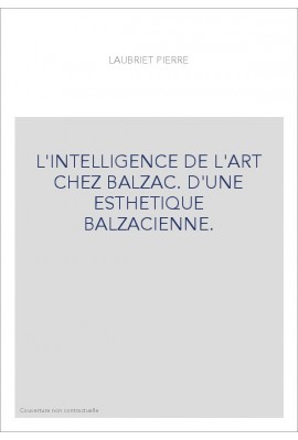 L'INTELLIGENCE DE L'ART CHEZ BALZAC. D'UNE ESTHETIQUE BALZACIENNE.