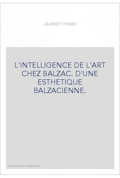 L'INTELLIGENCE DE L'ART CHEZ BALZAC. D'UNE ESTHETIQUE BALZACIENNE.