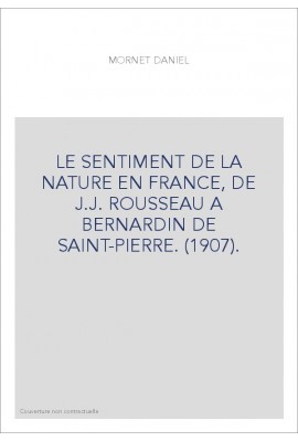 LE SENTIMENT DE LA NATURE EN FRANCE, DE J.J. ROUSSEAU A BERNARDIN DE SAINT-PIERRE. (1907).