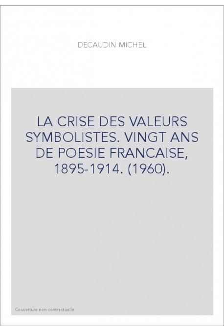 LA CRISE DES VALEURS SYMBOLISTES. VINGT ANS DE POESIE FRANCAISE, 1895-1914. (1960).