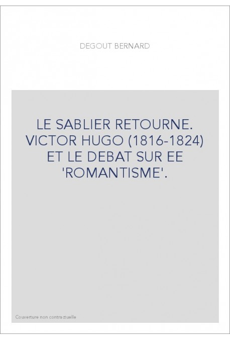 LE SABLIER RETOURNÉ. VICTOR HUGO (1816-1824) ET LE DÉBAT SUR LE 'ROMANTISME'.