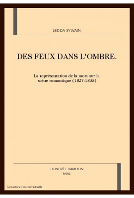DES FEUX DANS L'OMBRE. LA REPRESENTATION DE LA MORT SUR LA SCENE ROMANTIQUE (1827-1835)