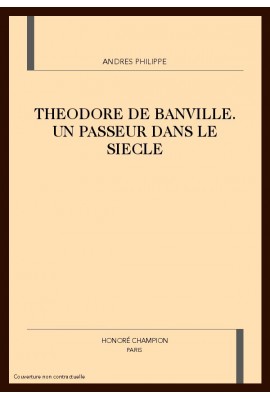 THEODORE DE BANVILLE. UN PASSEUR DANS LE SIECLE