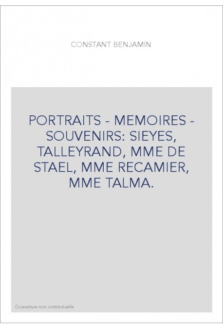 PORTRAITS - MEMOIRES - SOUVENIRS: SIEYES, TALLEYRAND, MME DE STAEL, MME RECAMIER, MME TALMA.