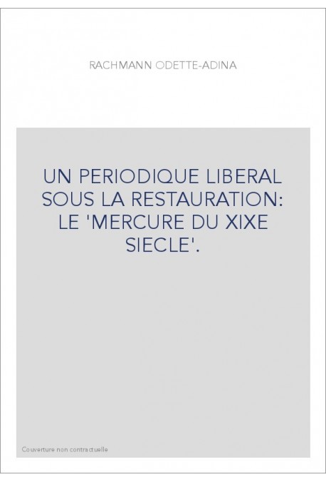 UN PERIODIQUE LIBERAL SOUS LA RESTAURATION: LE 'MERCURE DU XIXE SIECLE'.