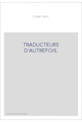TRADUCTEURS D'AUTREFOIS. DICTIONNAIRE DES TRADUCTEURS ET DE LA LITTéRATURE TRADUITE...