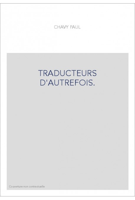 TRADUCTEURS D'AUTREFOIS. DICTIONNAIRE DES TRADUCTEURS ET DE LA LITTéRATURE TRADUITE...