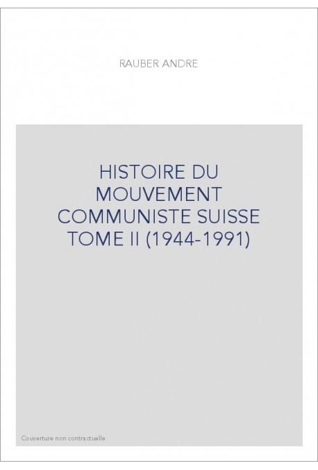 HISTOIRE DU MOUVEMENT COMMUNISTE SUISSE TOME II (1944-1991)