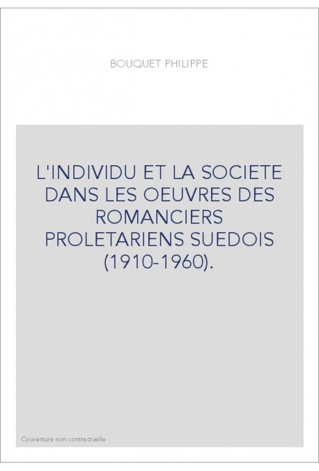L'INDIVIDU ET LA SOCIETE DANS LES OEUVRES DES ROMANCIERS PROLETARIENS SUEDOIS (1910-1960).